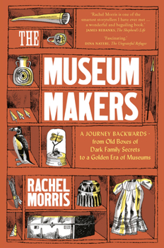 Hardcover The Museum Makers: A Journey from the Boxes Under the Bed to a Golden Era of Museums Book