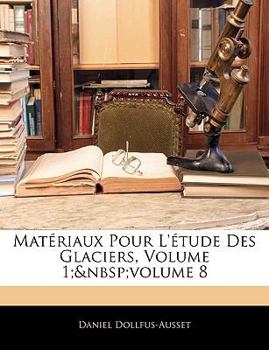 Paperback Materiaux Pour L'Etude Des Glaciers, Volume 1; Volume 8 [French] [Large Print] Book