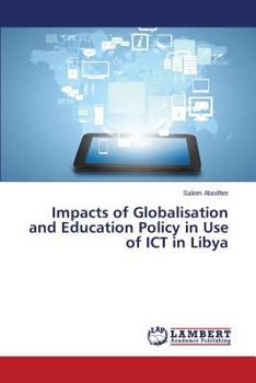 Paperback Impacts of Globalisation and Education Policy in Use of ICT in Libya Book