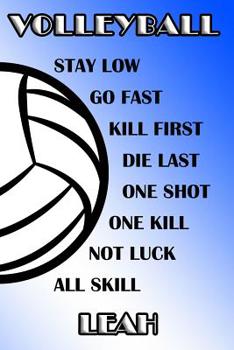Volleyball Stay Low Go Fast Kill First Die Last One Shot One Kill Not Luck All Skill Leah: College Ruled Composition Book Blue and White School Colors