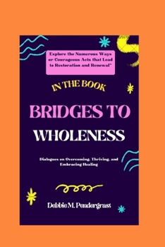 Bridges to Wholeness: Dialogues on Overcoming, Thriving, and Embracing Healing