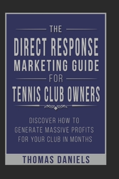 The Direct Response Marketing Guide For Tennis Club Owners.