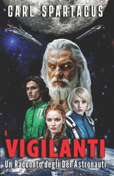 I Vigilanti: Un Racconto degli Dei Astronauti (Narrativa di Carl Spartacus) (Italian Edition)