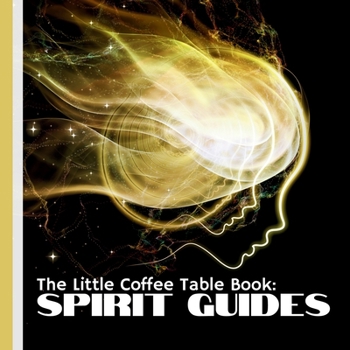 Paperback The Little Coffee Table Book: Spirit Guides: Who they are, how they communicate, and how they support us through life's journey. Book