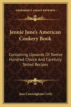 Paperback Jennie June's American Cookery Book: Containing Upwards Of Twelve Hundred Choice And Carefully Tested Recipes Book