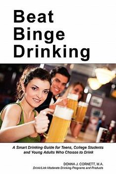 Paperback Beat Binge Drinking: A Smart Drinking Guide for Teens, College Students and Young Adults Who Choose to Drink Book
