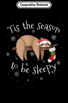 Composition Notebook: Tis The Season To Be Sleepy - Cute Sloth Christmas  Journal/Notebook Blank Lined Ruled 6x9 100 Pages