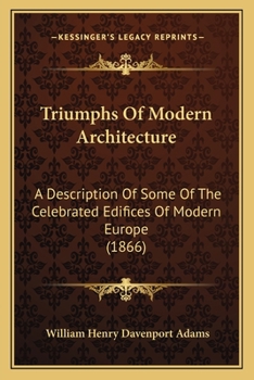Paperback Triumphs Of Modern Architecture: A Description Of Some Of The Celebrated Edifices Of Modern Europe (1866) Book