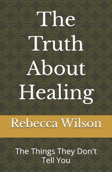 The Truth About Healing: The Things They Don't Tell You