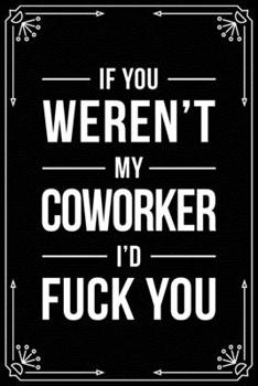 Paperback If You Weren't My Coworker I'd Fuck You: Funny Relationship, Anniversary, Valentines Day, Birthday, Break Up, Gag Gift for men, women, boyfriend, girl Book