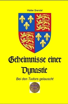 Geheimnisse einer Dynastie: Bei den Tudors gelauscht (German Edition)