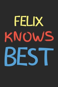 Paperback Felix Knows Best: Lined Journal, 120 Pages, 6 x 9, Felix Personalized Name Notebook Gift Idea, Black Matte Finish (Felix Knows Best Jour Book