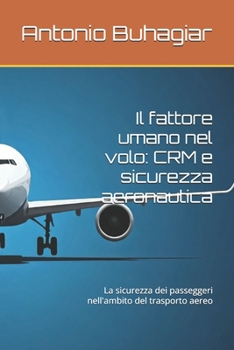 Il fattore umano nel volo: CRM e sicurezza aeronautica: La sicurezza dei passeggeri nell'ambito del trasporto aereo (The human factor in aviation) (Italian Edition)