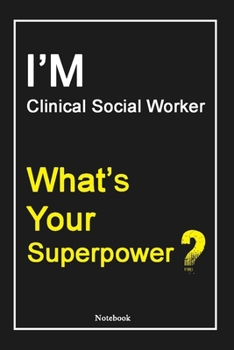 I'M Clinical Social Worker What's Your Superpower ?: Clinical Social Worker Notebook with Unique Touch For Every Clinical Social Worker  | Diary | 120 ... from Husband, Gift for Clinical Social Worke