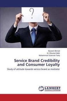 Service Brand Credibility and Consumer Loyalty: Study of attitude towards service brand as mediator