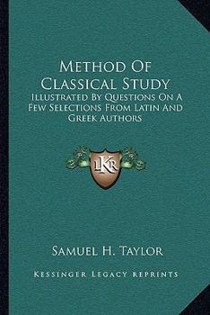 Method of Classical Study: Illustrated by Questions on a Few Selections from Latin and Greek Author