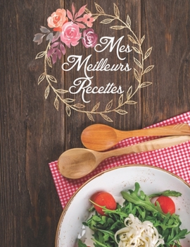 Paperback Mes Meilleures Recettes: Carnet: Mon Cahier de Cuisine a Remplir Pour 100 de Vos D?licieuses Recettes Avec un Sommaire [French] Book