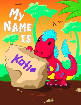 My Name is Katie: 2 Workbooks in 1! Personalized Primary Name and Letter Tracing Book for Kids Learning How to Write Their First Name and the Alphabet with Cute Dinosaur Theme, Handwriting Practice Pa