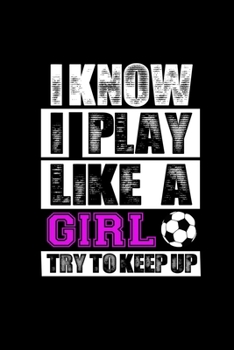 I know I play like a Girl try to keep up: Food Journal | Track your Meals | Eat clean and fit | Breakfast Lunch Diner Snacks | Time Items Serving Cals ... | 110  pages | 6 x 9 in | 15.24 x 22.86 cm