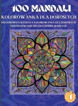 100 mandali Książka do kolorowania dla doroslych: Niesamowita mandala kolorowanka dla doroslych - Relaks, odprężenie i dobre wibracje (1)