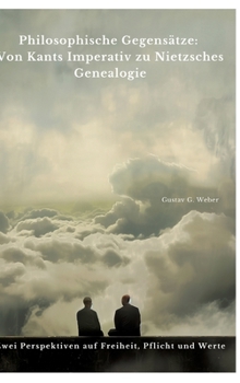 Philosophische Gegensätze: Von Kants Imperativ zu Nietzsches Genealogie: Zwei Perspektiven auf Freiheit, Pflicht und Werte (German Edition)