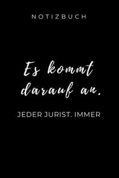 Notizbuch Es Kommt Darauf An. Jeder Jurist, Immer: A5 Studienplaner zum Jura Studium - Semesterplaner f�r Rechts-studenten Anw�lte - witziger Spruch zum Abitur - Studienbeginn - Erstes Semester - Gesc