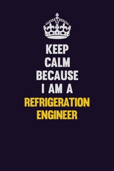 Paperback Keep Calm Because I Am A Refrigeration Engineer: Motivational and inspirational career blank lined gift notebook with matte finish Book