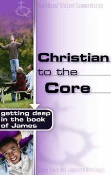 Paperback Christian to the Core: Getting Deep in the Book of James Book
