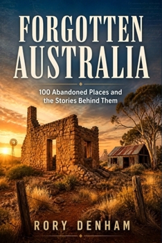 Paperback Forgotten Australia: 100 Abandoned Places and the Stories Behind Them Book