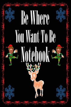 Paperback Christmas Notebook Be Where You Want To Be Notebook: The Blank Christmas Journal: Awesome School & College Notebook for Writing and Notes, Gifts For W Book