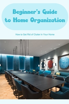 Paperback Beginner's Guide to Home Organization: Organize Your Home: Your Home Should Be Decluttered. Book