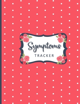 Symptoms Tracker: Daily Logbook Reminder For Tracking and Monitoring Your Health & Medications; Healthy Living Lifestyle Notebook Journal For Women and Men;