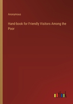 Hand-book for Friendly Visitors Among the Poor