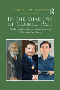 In the Shadows of Glories Past: Jihad for Modern Science in Muslim Societies, 1850 to the Arab Spring