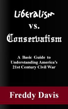 Paperback Liberalism vs. Conservatism: A Basic Guide to Understanding Americas 21st Century Civil War Book