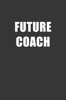 Future Coach Notebook: Lined Journal, 120 Pages, 6 x 9, Affordable Gift For Student, Future Dream Job Journal Matte Finish