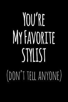You're My Favorite Stylist Don't Tell Anyone: Blank Lined Journal College Rule