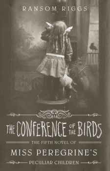 Conference of the Birds: The Fifth Novel of Miss Peregrine's Peculiar Children
