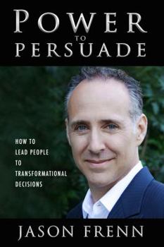 Paperback Power To Persuade: How To Lead People To Transformational Decisions Book