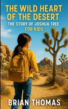 The Wild Heart of the Desert: The Story of Joshua Tree For Kids