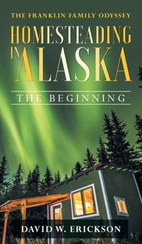 Hardcover The Franklin Family Odyssey Homesteading in Alaska: The Beginning Book