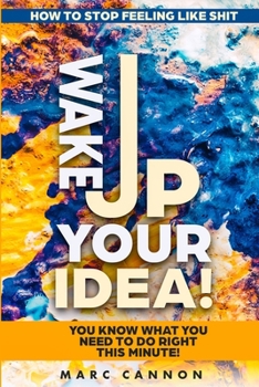 Paperback How To Stop Feeling Like Shit: Wake Up Your Idea! - You Know What You Need To Do Right This Minute! Book