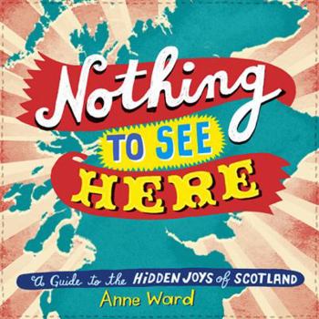 Paperback Nothing to See Here: A Guide to the Hidden Joys of Scotland Book