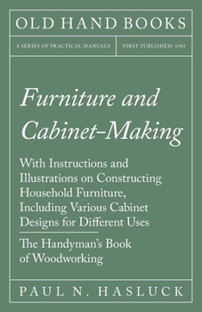 Paperback Furniture and Cabinet-Making - With Instructions and Illustrations on Constructing Household Furniture, Including Various Cabinet Designs for Differen Book