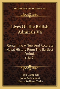 Paperback Lives Of The British Admirals V4: Containing A New And Accurate Naval History From The Earliest Periods (1817) Book