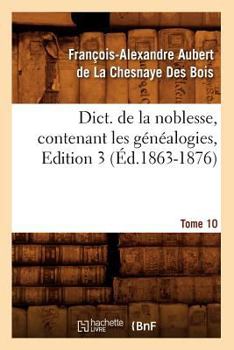 Paperback Dict. de la Noblesse, Contenant Les Généalogies, Edition 3, Tome 10 (Éd.1863-1876) [French] Book