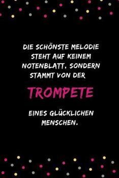 Die schönste Melodie steht auf keinem Notenblatt, sondern stammt von der Trompete eines glücklichen Menschen: Notizbuch für Musikliebhaber, Musiker ... | DIN A5 | (6x9) |110 Seiten (German Edition)