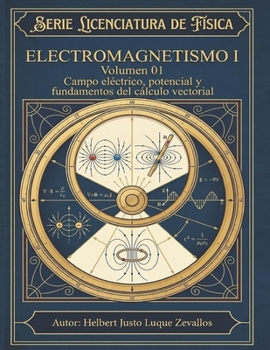 Electromagnetismo I Volumen 01: Campo eléctrico, potencial y fundamentos del cálculo vectorial (Licenciatura en Física) (Spanish Edition)