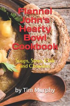 Paperback Flannel John's Hearty Bowl Cookbook: Soups, Stews, Chili and Chowders Book