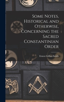 Hardcover Some Notes, Historical and Otherwise, Concerning the Sacred Constantinian Order Book